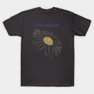 Daisy Flower - Live your Life T-Shirt